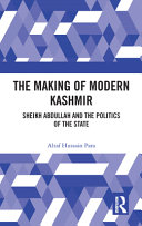 The making of modern Kashmir : Sheikh Abdullah and the politics of the state /