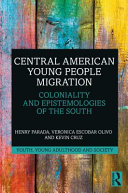 Central American young people migration : coloniality and epistemologies of the South /