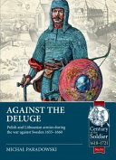 Against the deluge : Polish and Lithuanian armies during the war against Sweden 1655-1660 /