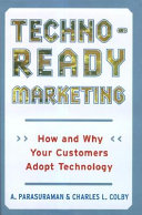 Techno-ready marketing : how and why your customers adopt technology /