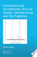 Equivalence and noninferiority tests for quality, manufacturing and test engineers /