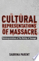 Cultural representations of massacre : reinterpretations of the mutiny of Senegal /