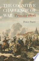 The cognitive challenge of war : Prussia 1806 /