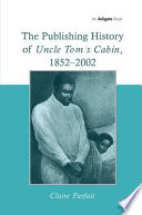 The publishing history of Uncle Tom's cabin, 1852-2002 /