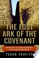 The lost Ark of the Covenant : solving the 2,500 year old mystery of the fabled biblical ark /