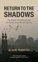Return to the shadows : the Muslim Brotherhood and An-Nahda since the Arab Spring /