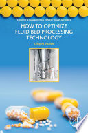 How to optimize fluid bed processing technology : part of the expertise in pharmaceutical process technology series /