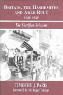 Britain, the Hashemites and Arab Rule, 1920-1925 : the sherifian solution /