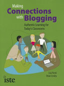 Making connections with blogging : authentic learning for today's classrooms /