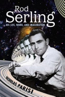 Rod Serling : his life, work, and imagination /