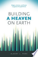 Building a heaven on earth : religion, activism, and protest in Japanese-occupied Korea /