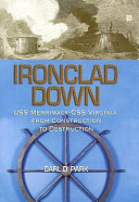 Ironclad down : the USS Merrimack-CSS Virginia from construction to destruction /