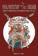 Papal protection and the crusader : Flanders, Champagne, and the kingdom of France, 1095-1222 /