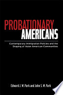 Probationary Americans : contemporary immigration policies and the shaping of Asian American communities /