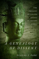A genealogy of dissent : the progeny of fallen royals in Chosŏn Korea /