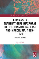 Koreans in transnational diasporas of the Russian Far East and Manchuria, 1895-1920 : Arirang people /