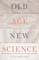 Old age, new science : gerontologists and their biosocial visions, 1900-1960 /