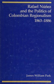Rafael Nunez and the politics of Colombian regionalism, 1863-1886 /