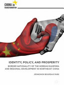 Identity, policy, and prosperity : border nationality of the Korean diaspora and regional development in northeast China /
