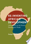 Re-Inventing Africa's Development : Linking Africa to the Korean Development Model                           /