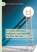 An Asian Woman's Religious Journey with Thomas Merton : A Journey To The East / A Journey To The West  /