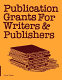 Publication grants for writers & publishers : how to find them, win them, and manage them /