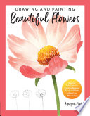 Drawing and painting beautiful flowers : discover techniques for creating realistic florals and plants in pencil and watercolor /
