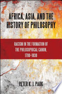 Africa, Asia, and the history of philosophy : racism in the formation of the philosophical canon, 1780-1830 /