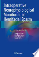Intraoperative Neurophysiological Monitoring in Hemifacial Spasm : A Practical Guide /