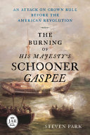 The burning of His Majesty's Schooner Gaspee : an attack on Crown rule before the American Revolution /