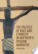 The Politics of Race and Ethnicity in Matthew's Passion Narrative /