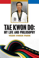 Tae kwon do : my life and philosophy /