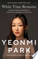 While time remains : a North Korean defector's search for freedom in America /