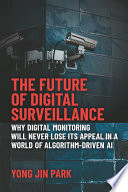 The future of digital surveillance : why digital monitoring will never lose its appeal in a world of algorithm-driven AI /