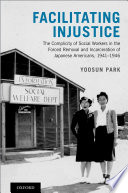 Facilitating injustice : the complicity of social workers in the forced removal and incarceration of Japanese Americans, 1941-1946 /