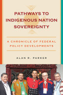 Pathways to indigenous nation sovereignty : a chronicle of federal policy developments /