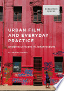 Urban film and everyday practice : bridging divisions in Johannesburg /