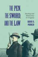 The pen, the sword, and the law : dueling and democracy in Uruguay /