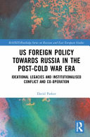 US foreign policy towards Russia in the post-Cold War era : ideational legacies and institutionalised conflict and co-operation /