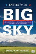 Battle for the big sky : representation and the politics of place in the race for the U.S. Senate /