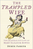 The trampled wife : the scandalous life of Mary Eleanor Bowes /