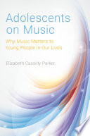Adolescents on music : why music matters to young people in our lives /