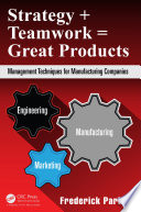 Strategy + teamwork = great products : management techniques for manufacturing companies /