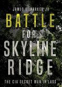 Battle for Skyline Ridge : the CIA secret war in Laos /