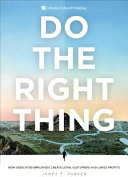 Do the right thing : how dedicated employees create loyal customers and large profits /