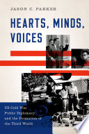 Hearts, minds, voices : US Cold War public diplomacy and the formation of the Third World /