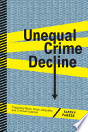 Unequal crime decline : theorizing race, urban inequality, and criminal violence /