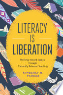 Literacy is liberation : working toward justice through culturally relevant teaching /