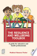 The resilience and wellbeing toolbox : a guide for educators and health professionals /