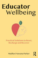 Educator wellbeing : practical solutions to reset, recharge and recover /